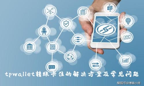 tpwallet转账卡住的解决方案及常见问题