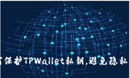 如何保护TPWallet私钥，避免隐私泄露