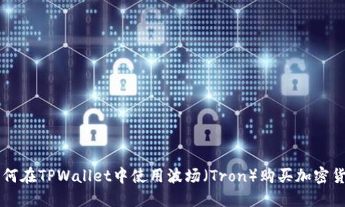 如何在TPWallet中使用波场（Tron）购买加密货币