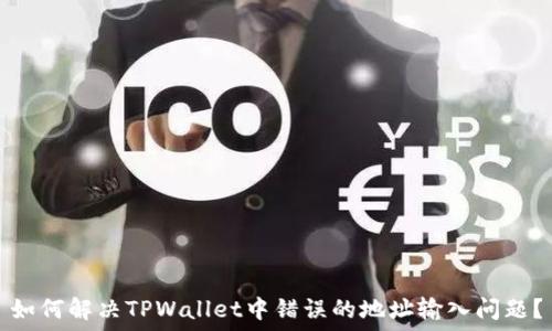   
如何解决TPWallet中错误的地址输入问题？