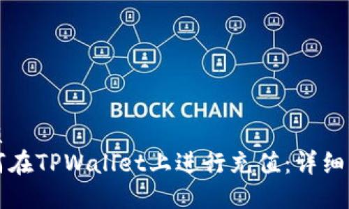 优质  
如何在TPWallet上进行充值：详细指南