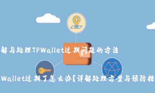 理解与处理TPWallet过期问题的方法

  
TPWallet过期了怎么办？详解处理方案与预防措施