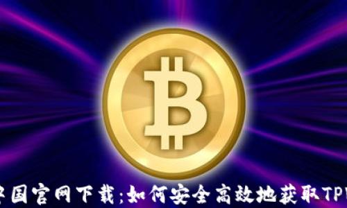
TPWallet中国官网下载：如何安全高效地获取TPWallet应用