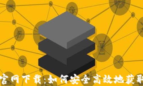 
TPWallet中国官网下载：如何安全高效地获取TPWallet应用