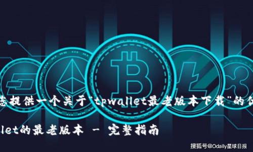 在这里，我将为您提供一个关于“tpwallet最老版本下载”的优质及相关信息。

如何下载TPWallet的最老版本 - 完整指南