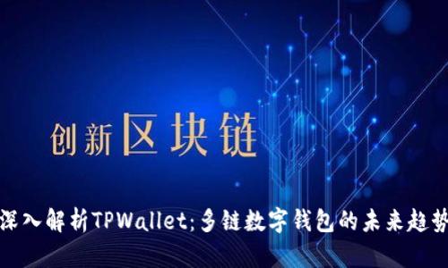 深入解析TPWallet：多链数字钱包的未来趋势