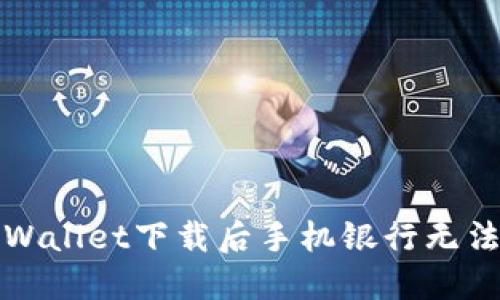 如何解决TPWallet下载后手机银行无法打开的问题