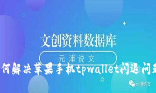如何解决苹果手机tpwallet闪退问题？
