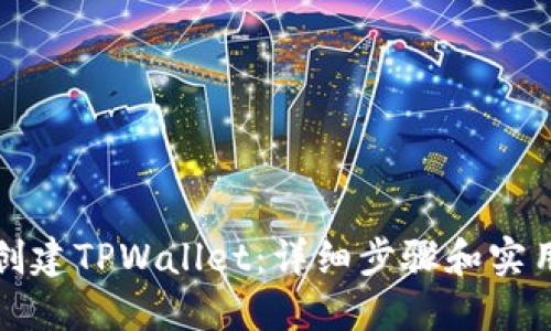如何创建TPWallet：详细步骤和实用指南