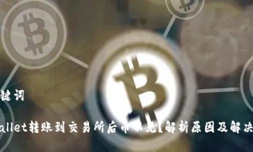 和关键词

TPWallet转账到交易所后币不见？解析原因及解决办法