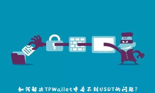 
如何解决TPWallet中看不到USDT的问题?