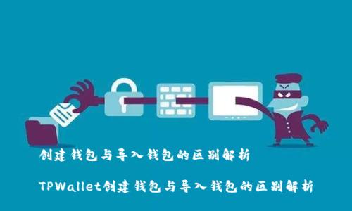 创建钱包与导入钱包的区别解析

TPWallet创建钱包与导入钱包的区别解析