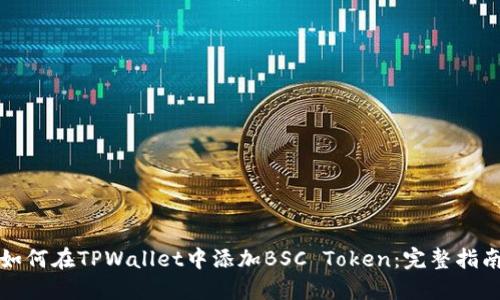 如何在TPWallet中添加BSC Token：完整指南