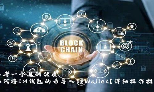 思考一个且的优质  
如何将IM钱包的币导入TPWallet？详细操作指南