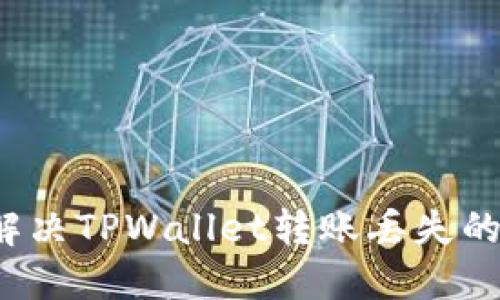 如何解决TPWallet转账丢失的问题？