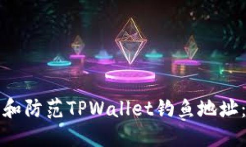 如何识别和防范TPWallet钓鱼地址：全面指南
