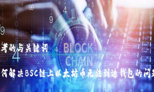 思考的与关键词

如何解决BSC链上以太坊币无法到达钱包的问题？