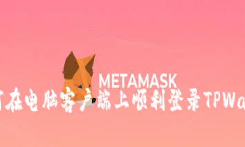 如何在电脑客户端上顺利登录TPWallet