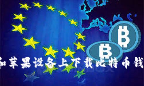 如何在安卓和苹果设备上下载比特币钱包官方应用？