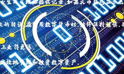 如何轻松将火币钱包中的USDT提现到TP钱包的完整指南

火币钱包, USDT, TP钱包, 货币提现/guanjianci

引言
在当今数字货币迅速发展的时代，越来越多的人选择使用加密货币进行投资和交易。其中，USDT作为一种稳定币，广受欢迎，因为它与美元挂钩，价格波动相对较小。当我们需要将火币钱包中的USDT提现到TP钱包的时候，很多朋友可能会感到困惑，不知道具体流程该如何进行。本文将详细为你介绍如何完成这一操作，让你能够轻松管理自己的数字资产。

第一步：了解火币钱包
火币钱包是一款安全可靠的数字货币钱包，支持多种主流币种的存储和交易。在使用火币钱包之前，你需要先去官方网站注册一个账户，这通常只需要简单的几步。记得认真设置好你的密码和双重认证，以保护好个人资产的安全。 

第二步：注册并设置TP钱包
TP钱包是一款多链数字资产管理工具，支持多种主流数字货币和代币的存储。要将资产提现到TP钱包，你首先需要在其官网或应用商店下载并安装TP钱包，然后注册一个新账户。与火币钱包一样，设置强密码和双重认证非常重要。

第三步：在火币钱包找到USDT余额
成功注册火币钱包后，你可以登录账户，在主界面上找到你的USDT余额。在这里，你可以查看余额、最近的交易记录以及其他详细信息。如果你的USDT余额充足，你便可以开始进行提现操作。

第四步：提现USDT到TP钱包的操作流程
在火币钱包中提现USDT其实是一个简单的过程。以下是详细步骤：
ul
  listrong登录火币钱包：/strong打开火币钱包的应用或网页，输入你的账号和密码登录。/li
  listrong选择“提现”功能：/strong在主界面上找到“提现”选项，点击进入。/li
  listrong选择USDT：/strong在提现选项中选择USDT作为提现币种。/li
  listrong输入TP钱包地址：/strong打开TP钱包，找到接收USDT的地址，复制地址并在火币钱包的提现页面粘贴。务必检查地址是否正确，以确保资金能安全到账。/li
  listrong输入提现金额：/strong输入你想提现的USDT数量。需要注意的是，不要超过你的账户余额，以免提现失败。/li
  listrong确认提现：/strong仔细审查输入的信息，确认无误后点击确认。通常会有二次确认，确保一切信息准确无误。/li
/ul

第五步：等待资金到账
一旦提交了提现请求，你需要耐心等待。一般情况下，USDT在网络交易上确认后，会迅速到账，但有时也可能由于网络拥堵等原因略有延迟。你可以在TP钱包的资产页面查看到账是否成功。

常见问题解答
在提现过程中，难免会遇到一些问题。以下是一些常见的问题和解答，希望能够帮到你：

问题一：提现时出现地址错误怎么办？
如果在提现过程中，不慎输入了错误的地址，不必太过惊慌。许多数字货币交易平台一旦提交了提现请求，就无法撤回。因此，确保提取前仔细核对地址是非常重要的。如果不幸发生了，你可以尝试联系火币的客服中心，询问是否有任何补救措施。为了避免此类错误，建议在提现之前进行小额测试。

问题二：提现到账时间过长怎么办？
有时候，USDT的提现到账时间会比预期的长。这可能是因为网络转账拥堵或交易确认时间不明确。如果超过几个小时仍未到账，可以首先在TP钱包查看是否生成了地址接收记录。如果火币钱包显示已经转出但仍未到账，建议联系火币客服进行查询。通常，客服会帮你检查交易状态，并解答你的疑惑。

结尾：你的数字资产管理
将火币钱包的USDT成功提现到TP钱包是每个数字货币投资者必备的技能。熟悉这些步骤后，你将能自如地进行资产管理，同时降低因流程复杂而可能导致的错误。在使用数字货币时，始终保持谨慎，并定期查看市场动态。希望本文能帮助到你，欢迎在评论区分享你的提现体验和遇到的问题，大家一起交流和学习！

附录：更多相关资源
最后，建议大家关注火币和TP钱包的官方网站和公告平台，了解最新的行情和安全提示。数字货币市场瞬息万变，保持信息通畅才能不被落下，在投资的路上走得更远。 

通过以上的内容，希望你能更好地理解如何将火币钱包中的USDT提现到TP钱包。无论是新手还是有经验的投资者，都能从中获得有价值的信息，帮助你更高效地管理和投资数字资产。