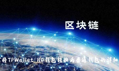 如何将TPWallet HD钱包转换为普通钱包的详细指南
