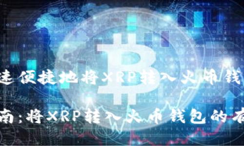如何快速便捷地将XRP转入火币钱包？

轻松指南：将XRP转入火币钱包的有效步骤