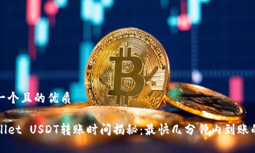 思考一个且的优质

TPWallet USDT转账时间揭秘：最快几分钟内到账的秘诀
