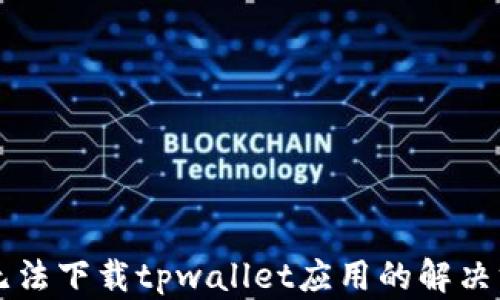 
苹果手机无法下载tpwallet应用的解决方案与技巧