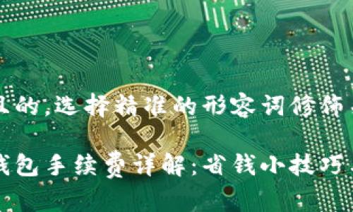 思考一个且的，选择精准的形容词修饰关键词

狗狗币转钱包手续费详解：省钱小技巧与注意事项