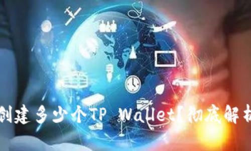 一个手机能创建多少个TP Wallet？彻底解析与使用指南
