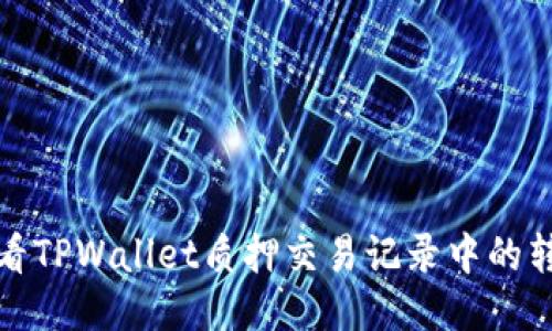 如何查看TPWallet质押交易记录中的转出信息