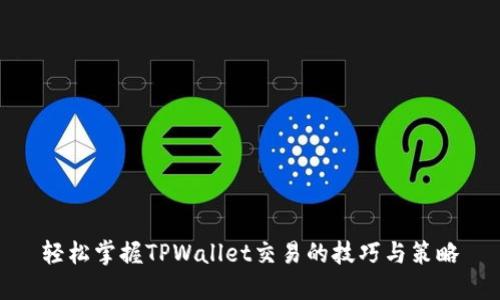 轻松掌握TPWallet交易的技巧与策略