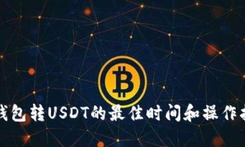 冷钱包转USDT的最佳时间和操作指南