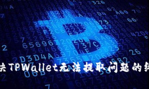 如何解决TPWallet无法提取问题的终极指南