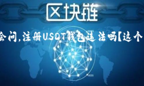注册USDT钱包违法吗？全面解析与常见误区

近年来，随着数字货币的崛起，很多人对USDT（泰达币）的关注度逐渐上升。USDT作为一种稳定币，广泛应用于数字货币交易中。许多人可能会问，注册USDT钱包违法吗？这个问题看似简单，但却涉及到很多层面的内容，包括法律、技术、安全等。在这一部分，我们将详细探讨USDT钱包的合法性以及如何安全使用它。

注册USDT钱包是否合法？全面解读与实用指南