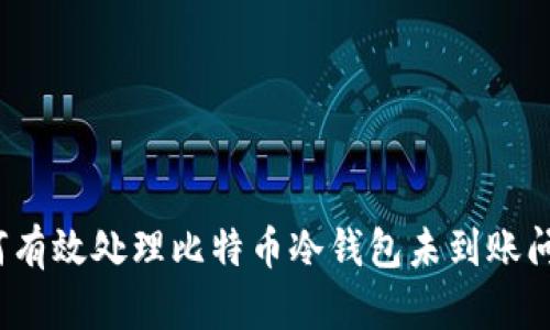 如何有效处理比特币冷钱包未到账问题？