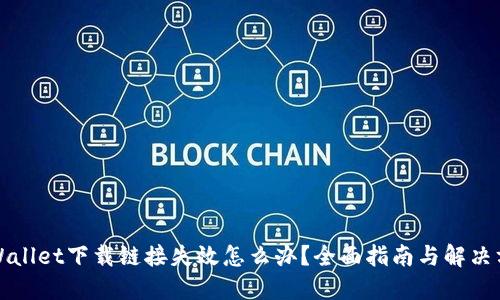 TPWallet下载链接失效怎么办？全面指南与解决方案