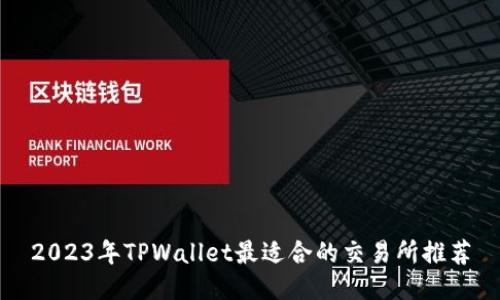 2023年TPWallet最适合的交易所推荐