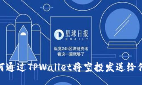 的:
如何通过TPWallet将空投发送给他人