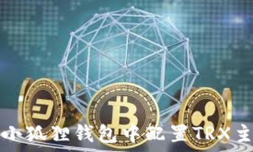   
如何在小狐狸钱包中配置TRX主网指南