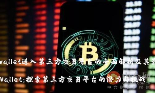 tpwallet进入第三方交易平台的全面解析及其影响

TPWallet：探索第三方交易平台的潜力与挑战