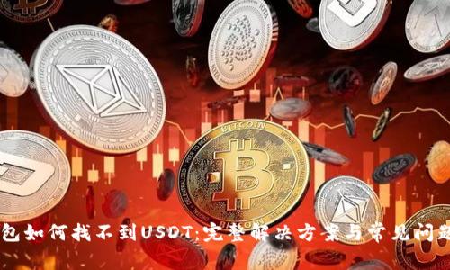 IM钱包如何找不到USDT：完整解决方案与常见问题解析