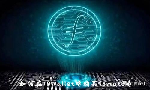   
如何在TPWallet中购买Tomato币