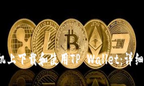  如何在手机上下载和使用TP Wallet：详细步骤与技巧