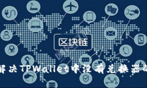 如何解决TPWallet中没有兑换器的问题