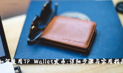 如何使用TP Wallet发币：详细步骤与实用指南