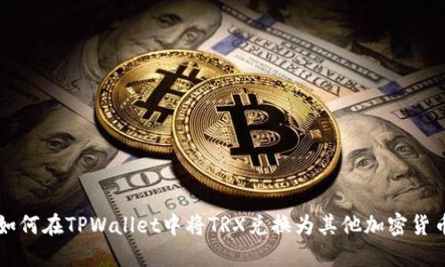 如何在TPWallet中将TRX兑换为其他加密货币