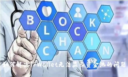 如何解决TPWallet无法显示资金池的问题