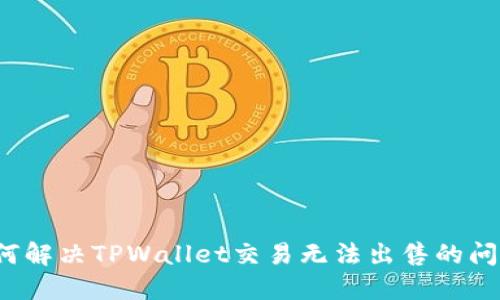 如何解决TPWallet交易无法出售的问题？