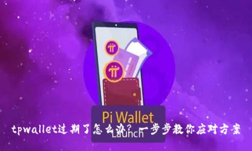 tpwallet过期了怎么办? 一步步教你应对方案